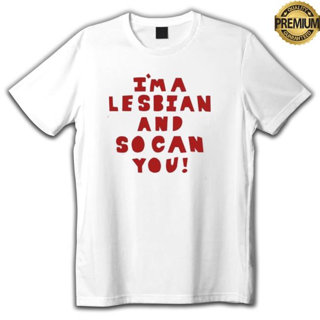 Official I’M A Lesbian And So Can You Tee Shirt