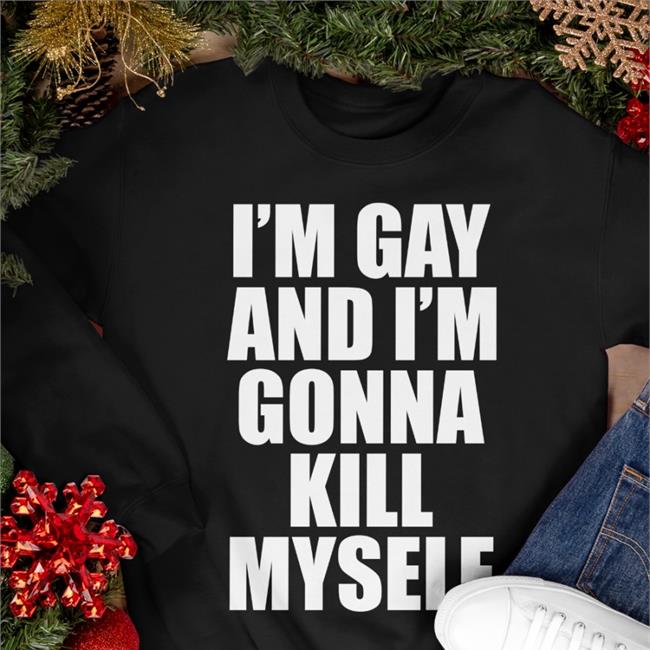Pulpodarealist I'm Gay And I'm Gonna Kill Myself T Shirts
