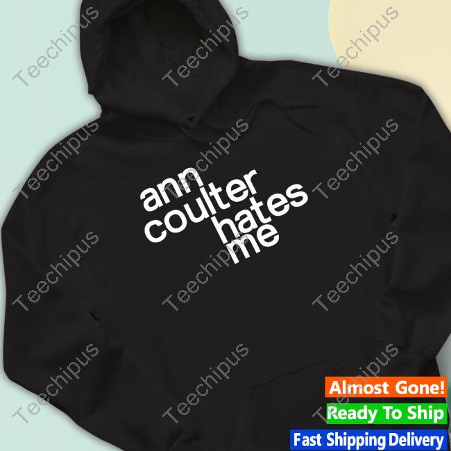 Popculturetees Ann Coulter Hates Me Shirt, T Shirt, Hoodie, Sweater, Long Sleeve T-Shirt And Tank Top