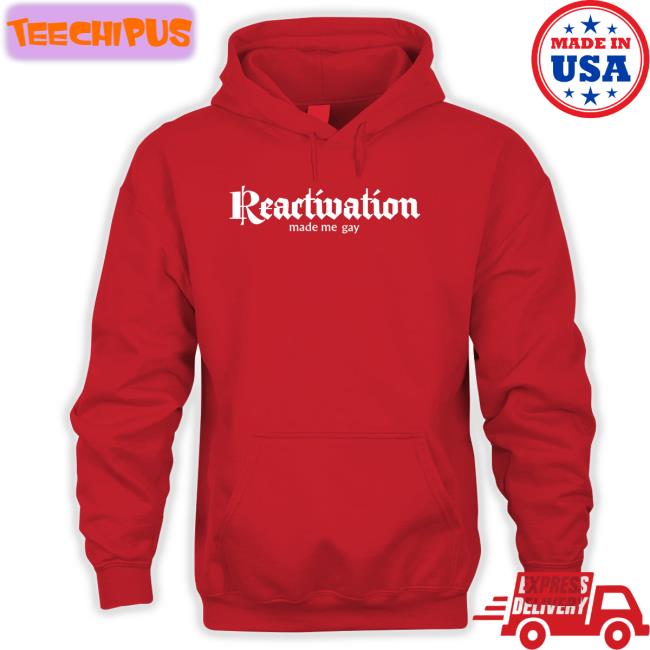 Reactivation Made Me Gay T Shirt Howlcorp