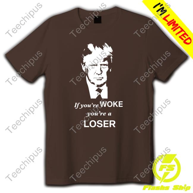 Donald Trump If You're Woke You're A Loser T-Shirt