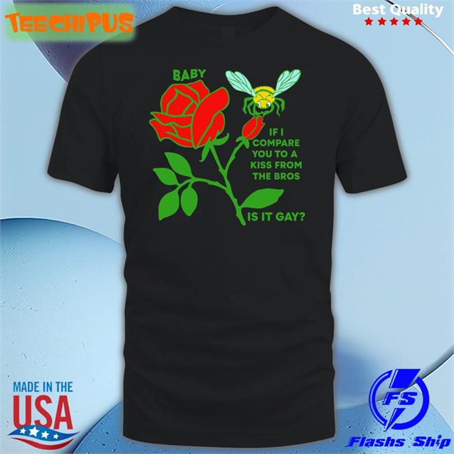 Thegoodshirts Merch Baby If I Compare You To A Kiss From The Bros Is It Gay Sweatshirt Shirtsthtgohard