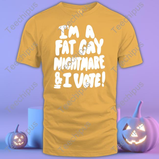 I'm A Fat Gay Nightmare And I Vote Sweatshirt