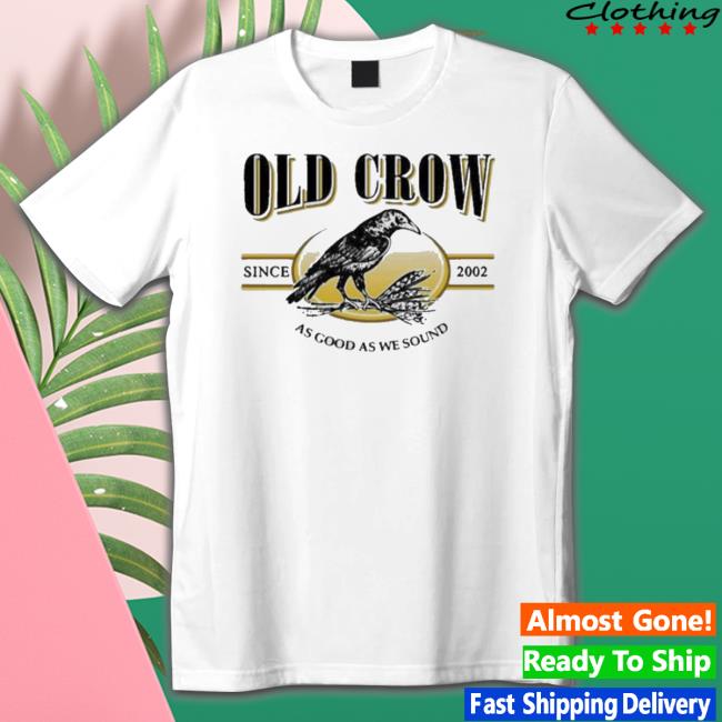 Old Crow Since 2022 As Good As We Sound Shirt Old Crow Since 2022 As Good As We Sound Sweaters
