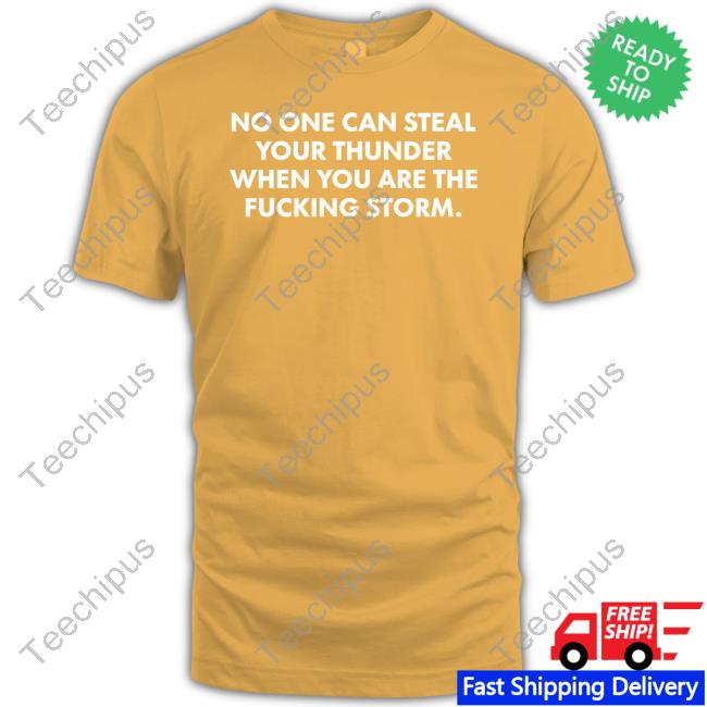 No One Can Steal Thunder When You Are The Fucking Storm T Shirt DrBWillingham