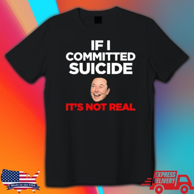 Elon Musk If I Committed Suicide It’s Not Real Shirt