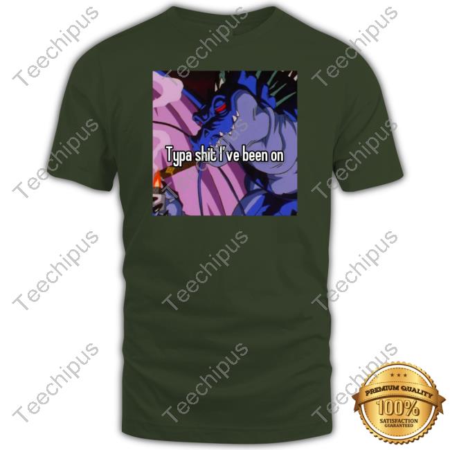 Shenron Typa Shit I've Been On T Shirt