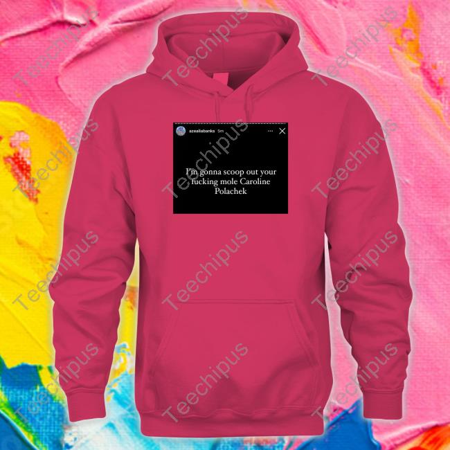 Azealiabanks I'm Gonna Scoop Out Your Fucking Mole Caroline Polachek Shirt Azealiabanks I'm Gonna Scoop Out Your Fucking Mole Caroline Polachek Hoodie