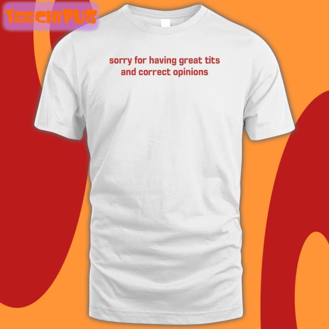 Sorry For Having Great Tits And Correct Opinions Sweatshirt