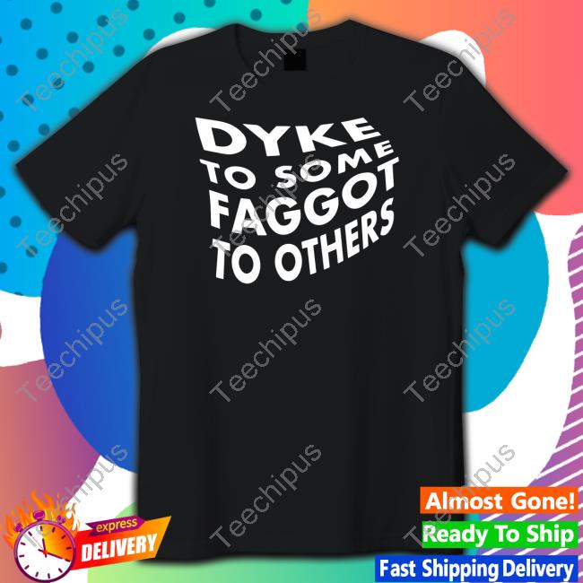 Dyke To Some Faggot To Others Tee