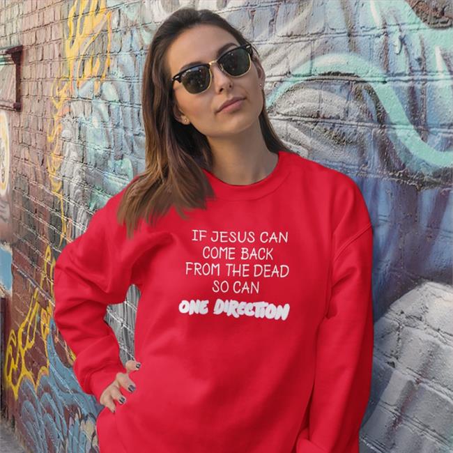 If Jesus Can Come Back From The Dead So Can One Direction Shirt If Jesus Can Come Back From The Dead So Can One Direction Sweatshirt 2_black_hearts