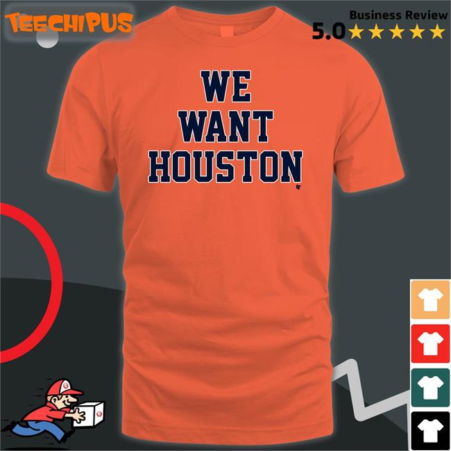 We Want Houston T Shirt