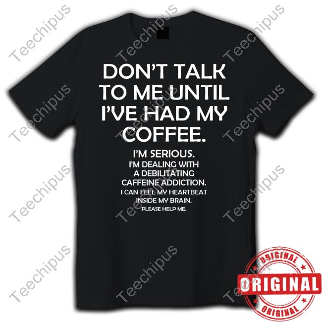 Don't Talk To Me Until I Had My Coffee I'm Serious I'm Dealing With A Debilitating Caffeine Addiction I Can Feel My Heartbeat Inside My Brain Please Help Me Hoodied Sweatshirt Debilitating