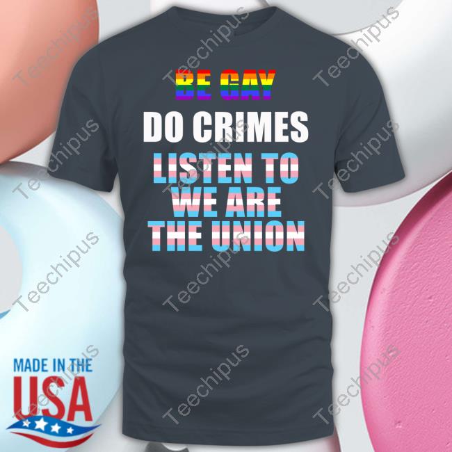 Wearetheunion Band Be Gay Do Crimes Listen To We Are The Union Tee Shirts