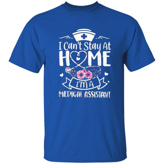 Im A Medical Assistant I Cant Stay At Home T-Shirt Im A Medical Assistant I Cant Stay At Home T-Shirt