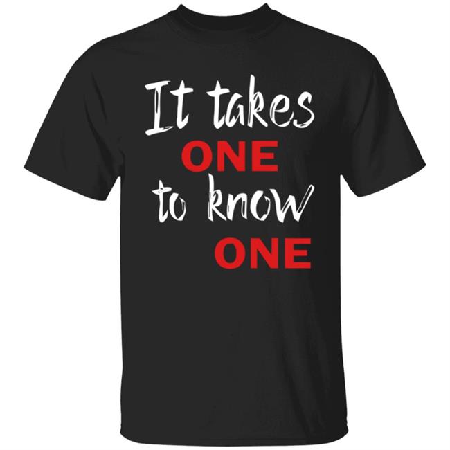 It Takes One to Know One Shirt Black