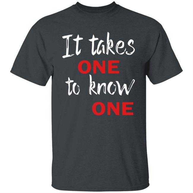 It Takes One to Know One Shirt Black It Takes One to Know One Shirt Black