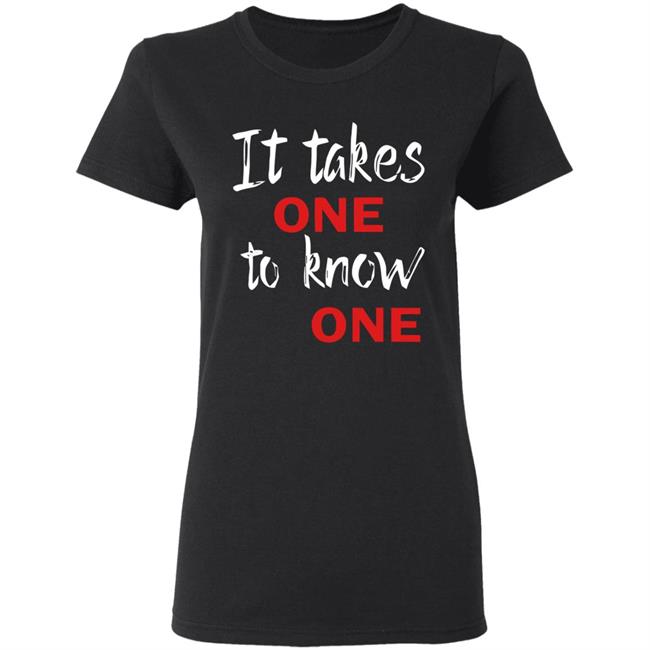 It Takes One to Know One Shirt Black It Takes One to Know One Shirt Black
