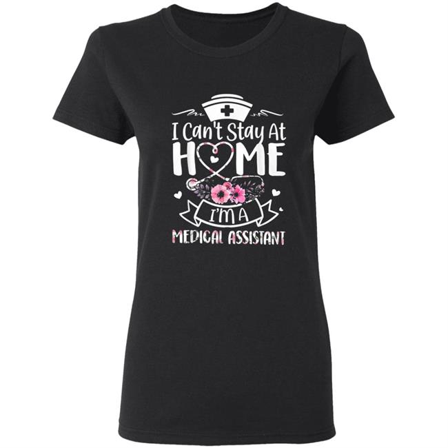 Im A Medical Assistant I Cant Stay At Home T-Shirt Im A Medical Assistant I Cant Stay At Home T-Shirt