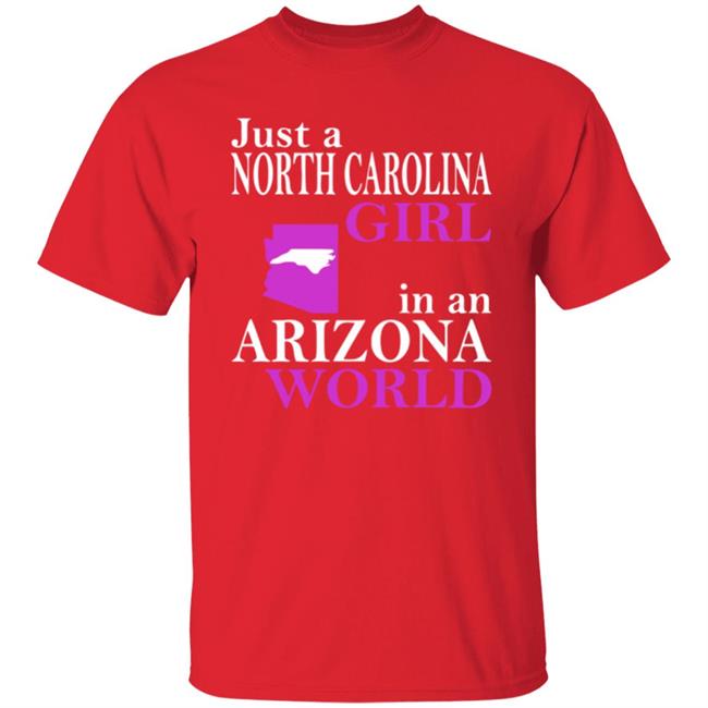 Just a North Carolina Girl in an Arizona World Hoodie T Shirt Just a North Carolina Girl in an Arizona World Hoodie T Shirt