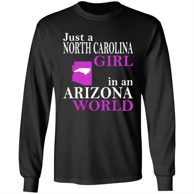 Just a North Carolina Girl in an Arizona World Hoodie T Shirt Just a North Carolina Girl in an Arizona World Hoodie T Shirt