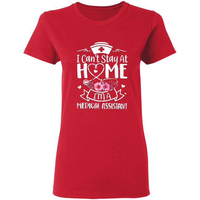 Im A Medical Assistant I Cant Stay At Home T-Shirt Im A Medical Assistant I Cant Stay At Home T-Shirt