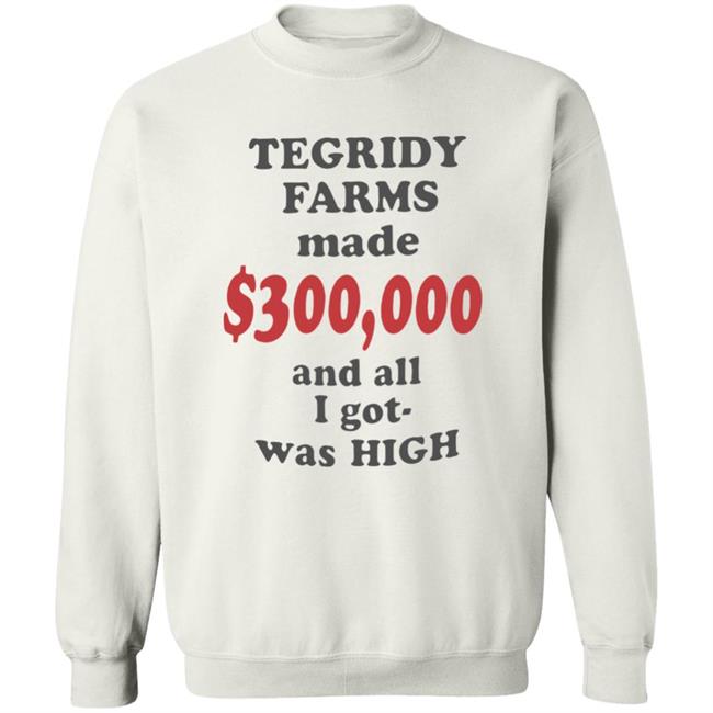 TEGRIDY FARMS made $300000 and all I got was HIGH T-Shirt TEGRIDY FARMS made $300000 and all I got was HIGH T-Shirt