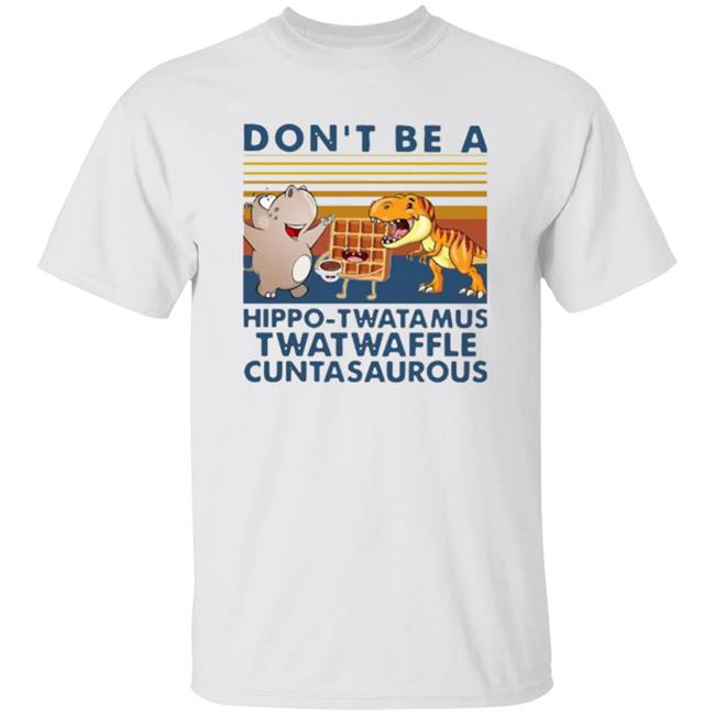 Don't Be A Hippo Twatamus Twatwaffle Cuntasaurous Vintage Shirt