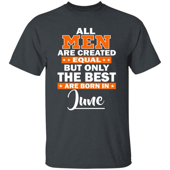All Men Are Created Equal The Best Are Born In June Premium T-Shirt All Men Are Created Equal The Best Are Born In June Premium T-Shirt