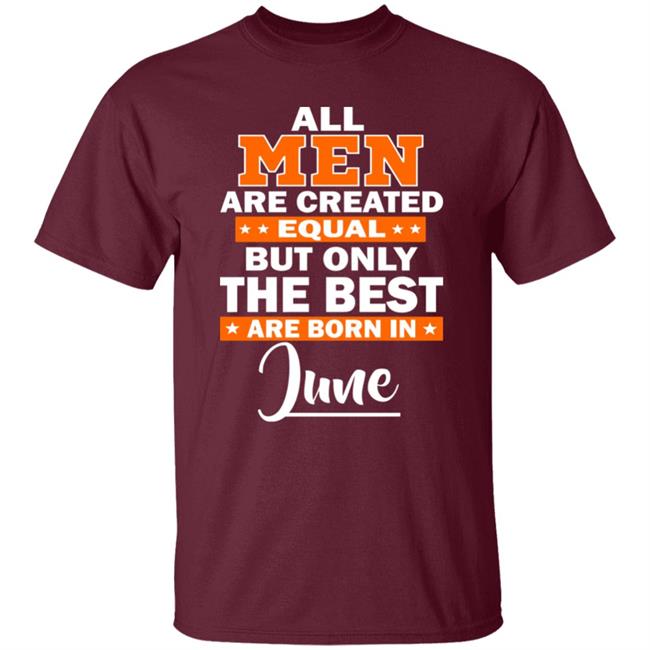 All Men Are Created Equal The Best Are Born In June Premium T-Shirt All Men Are Created Equal The Best Are Born In June Premium T-Shirt