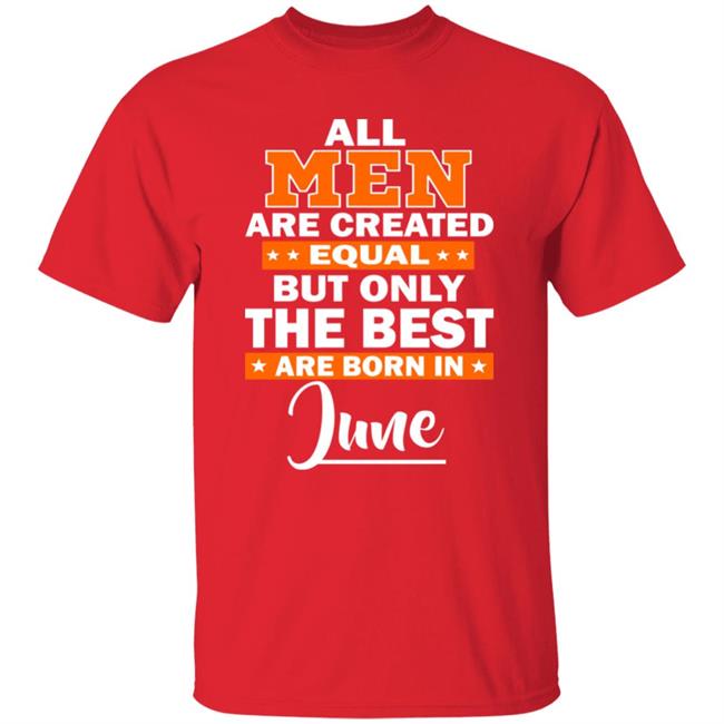 All Men Are Created Equal The Best Are Born In June Premium T-Shirt All Men Are Created Equal The Best Are Born In June Premium T-Shirt