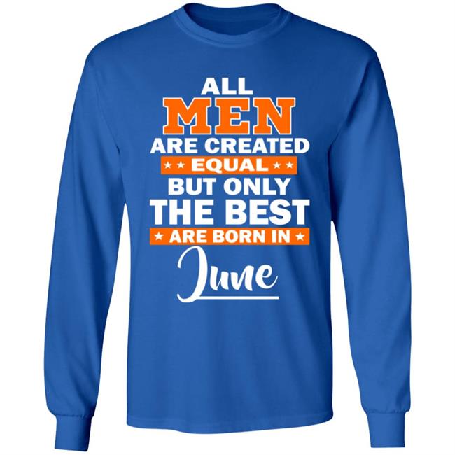 All Men Are Created Equal The Best Are Born In June Premium T-Shirt All Men Are Created Equal The Best Are Born In June Premium T-Shirt