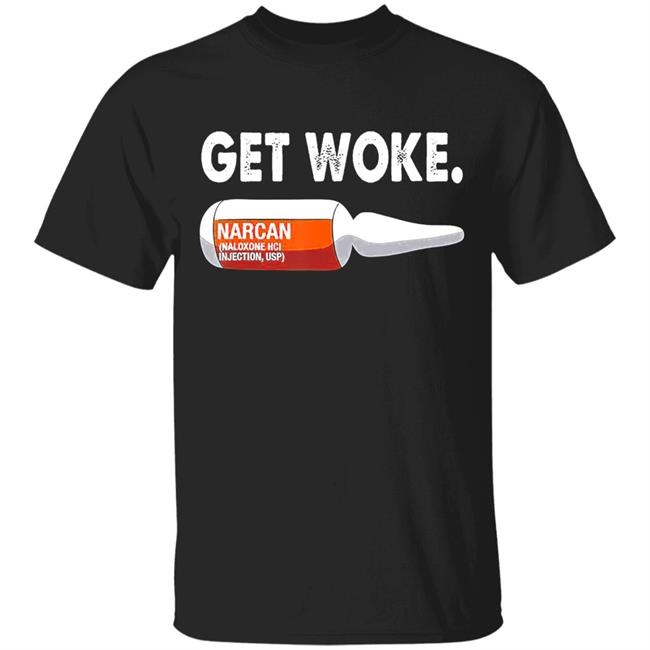 Get Woke Narcan Drug T-Shirt