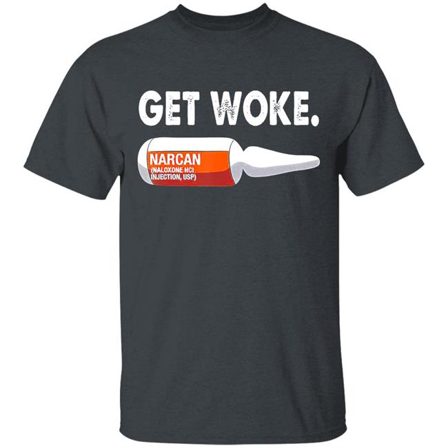Get Woke Narcan Drug T-Shirt Get Woke Narcan Drug T-Shirt