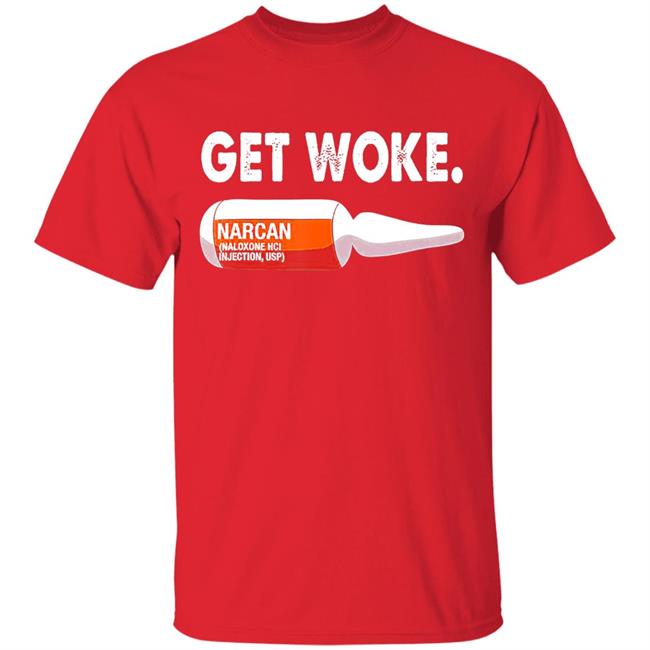 Get Woke Narcan Drug T-Shirt Get Woke Narcan Drug T-Shirt