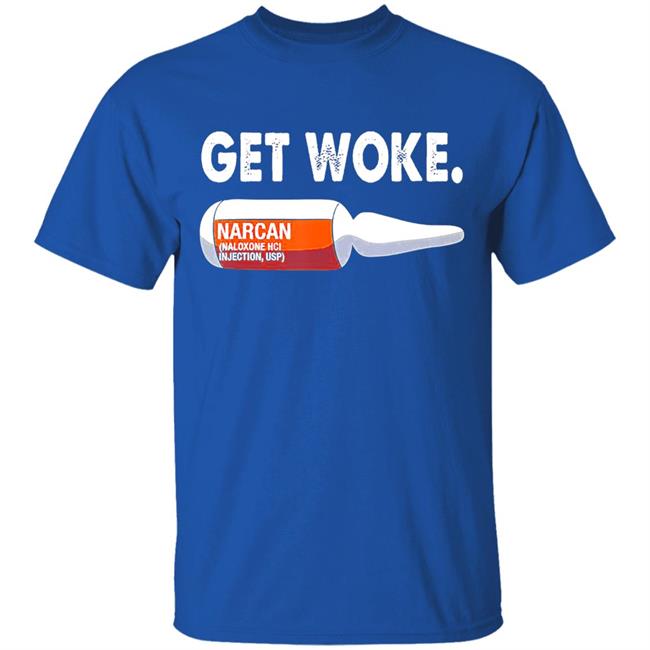 Get Woke Narcan Drug T-Shirt Get Woke Narcan Drug T-Shirt