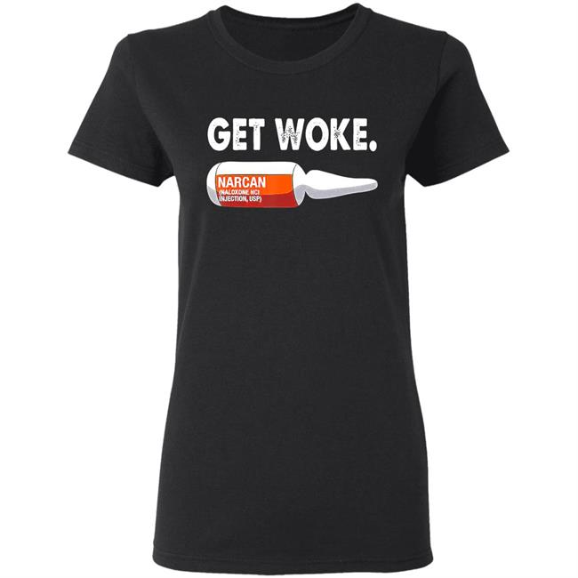 Get Woke Narcan Drug T-Shirt Get Woke Narcan Drug T-Shirt