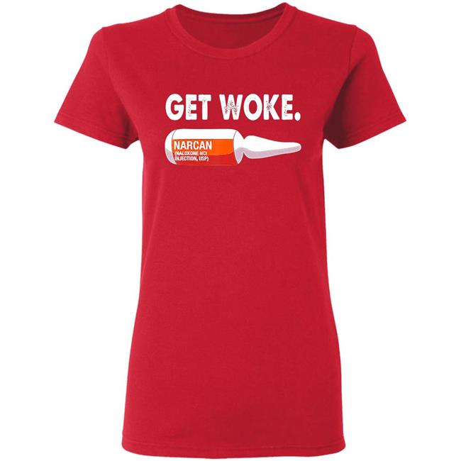 Get Woke Narcan Drug T-Shirt Get Woke Narcan Drug T-Shirt