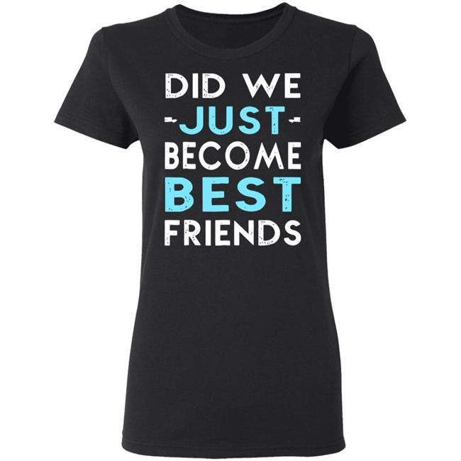 did we just become best friends t shirt black hoodie did we just become best friends t shirt black hoodie
