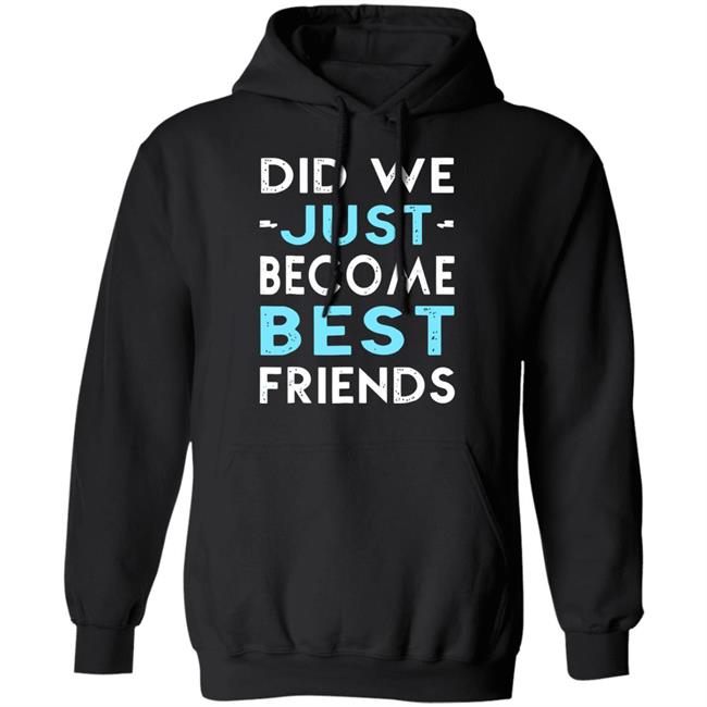did we just become best friends t shirt black hoodie did we just become best friends t shirt black hoodie