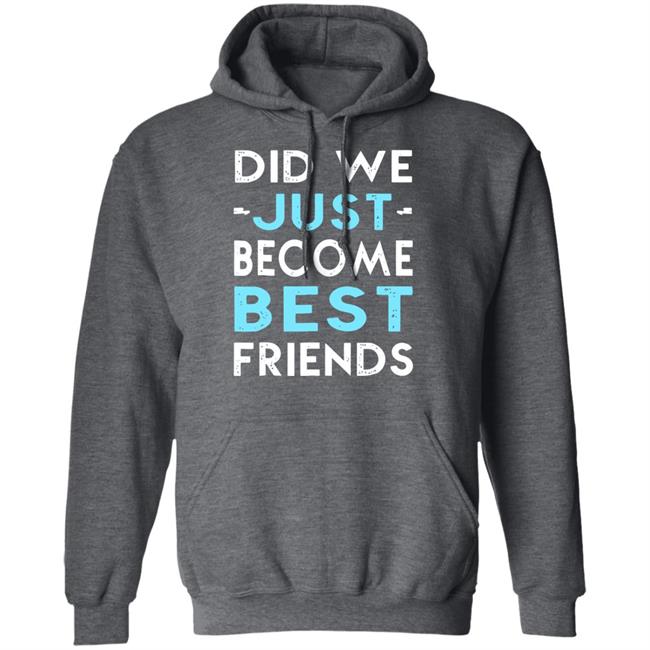did we just become best friends t shirt black hoodie did we just become best friends t shirt black hoodie