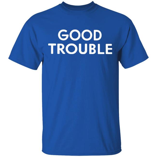 Good Trouble t shirt black hoodie sweatshirt Good Trouble t shirt black hoodie sweatshirt
