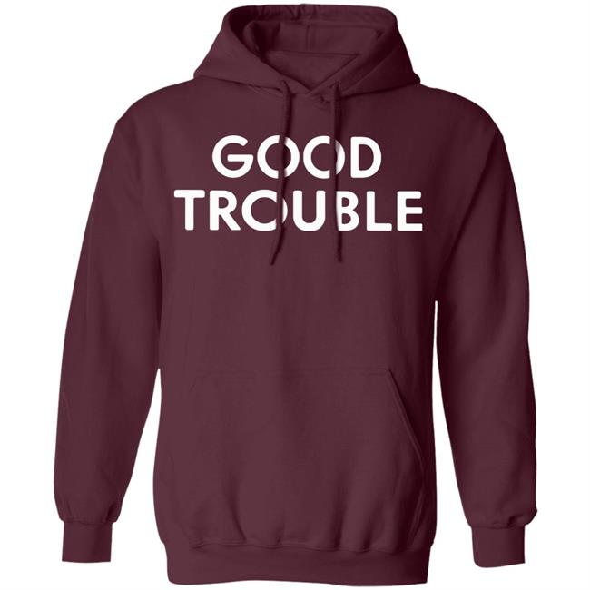 Good Trouble t shirt black hoodie sweatshirt Good Trouble t shirt black hoodie sweatshirt