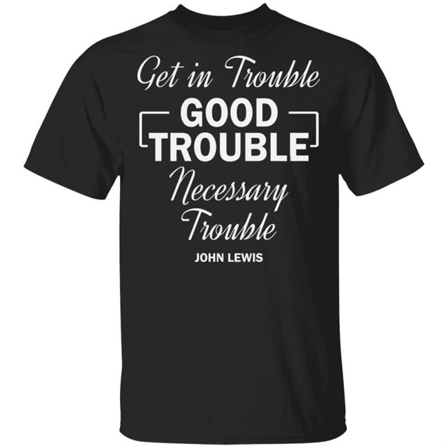 john lewis good trouble t shirt black hoodie sweatshirt