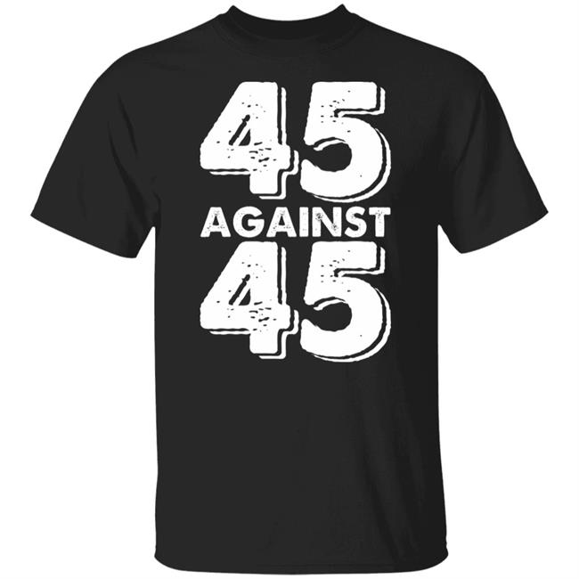 45 Against 45 Shirt