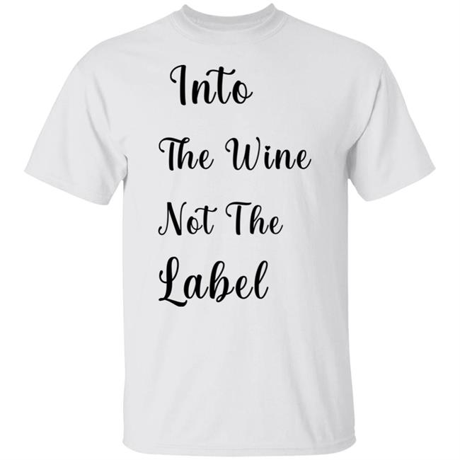 into the wine not the label t shirt hoodie sweatshirt