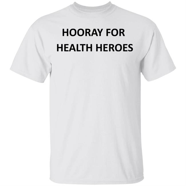 hooray for health heroes t shirt white hoodie sweatshirt