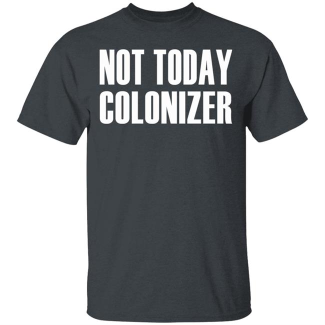 not today colonizer shirt black hoodie t shirt not today colonizer shirt black hoodie t shirt
