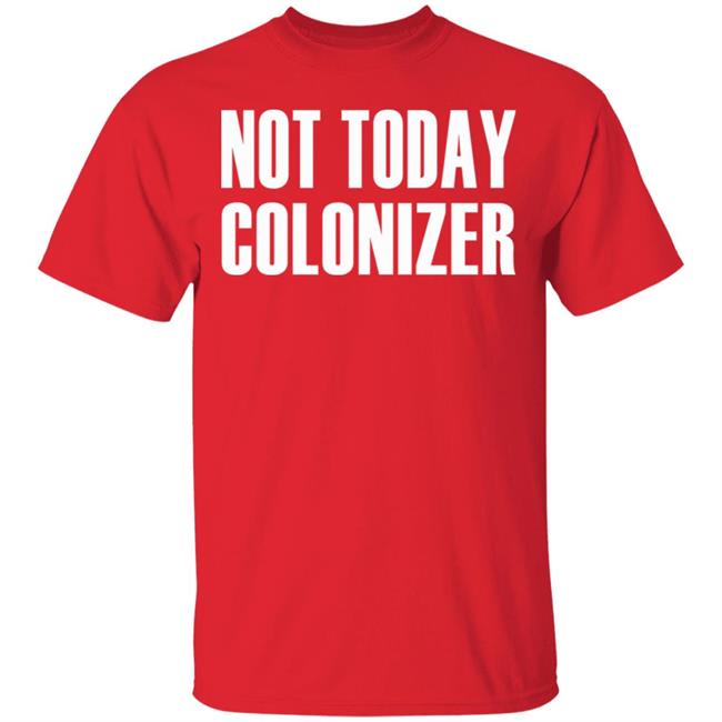 not today colonizer shirt black hoodie t shirt not today colonizer shirt black hoodie t shirt