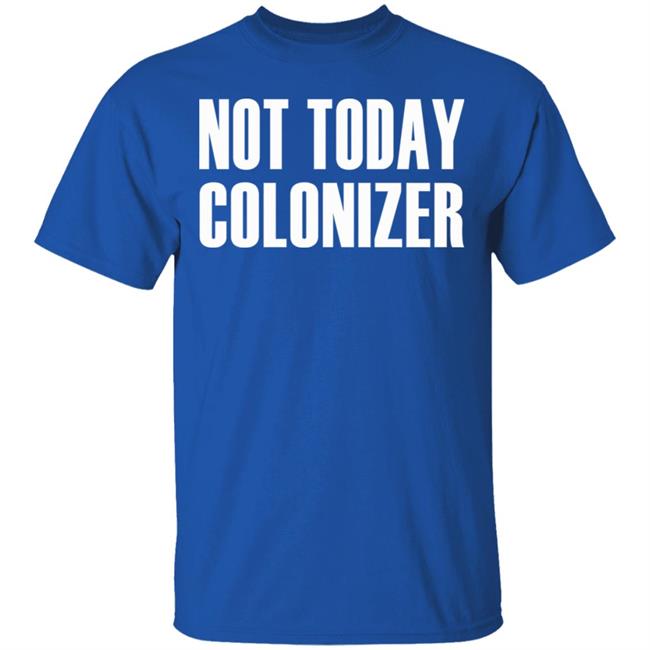 not today colonizer shirt black hoodie t shirt not today colonizer shirt black hoodie t shirt